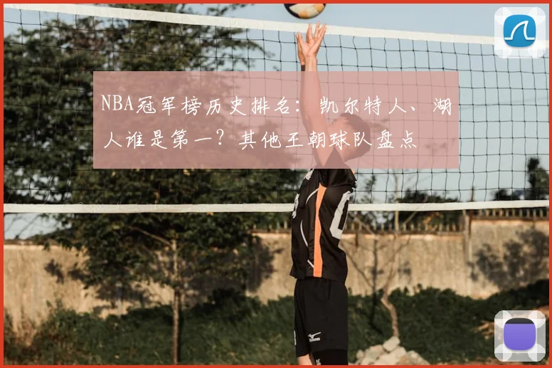 NBA冠军榜历史排名:凯尔特人、湖人谁是第一?其他王朝球队盘点